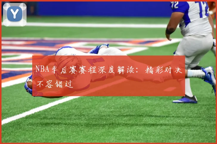NBA季后赛赛程深度解读：精彩对决不容错过