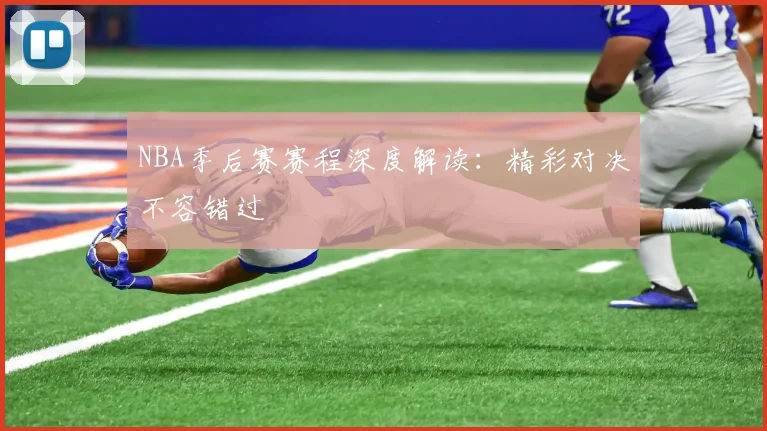 NBA季后赛赛程深度解读：精彩对决不容错过