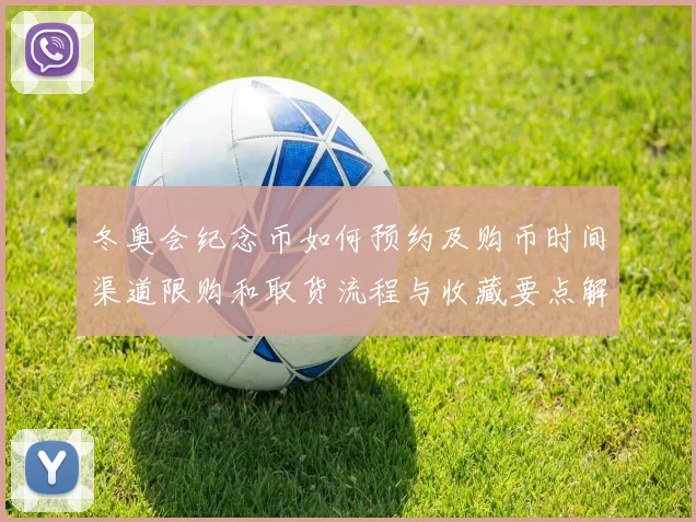 冬奥会纪念币如何预约及购币时间渠道限购和取货流程与收藏要点解读