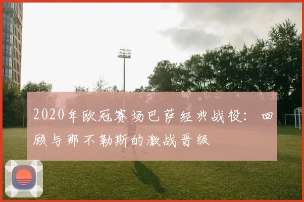 2020年欧冠赛场巴萨经典战役：回顾与那不勒斯的激战晋级